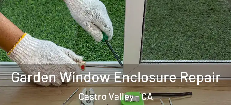  Garden Window Enclosure Repair Castro Valley - CA