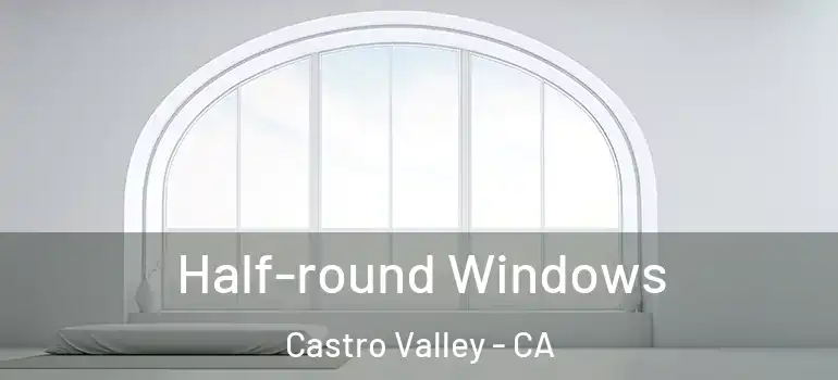 Half-round Windows Castro Valley - CA