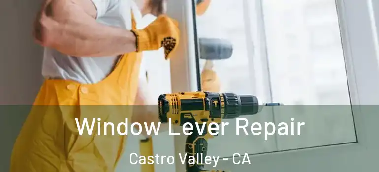  Window Lever Repair Castro Valley - CA